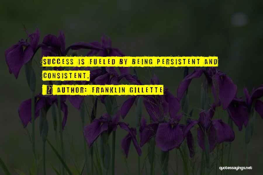 Consistent And Persistent Quotes By Franklin Gillette