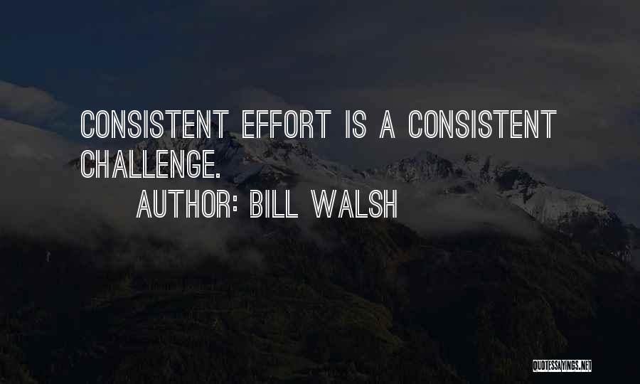 Consistent Effort Quotes By Bill Walsh