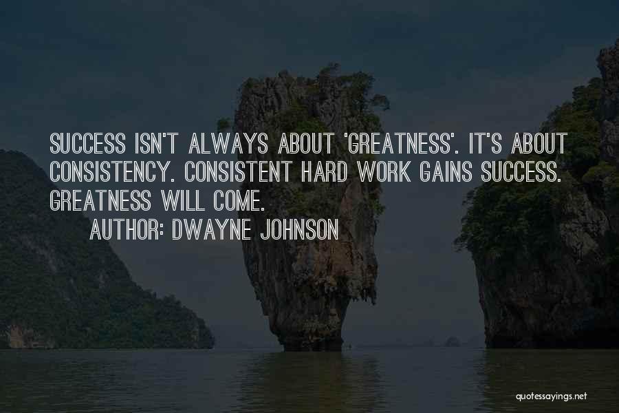 Consistent Hard Work Quotes By Dwayne Johnson