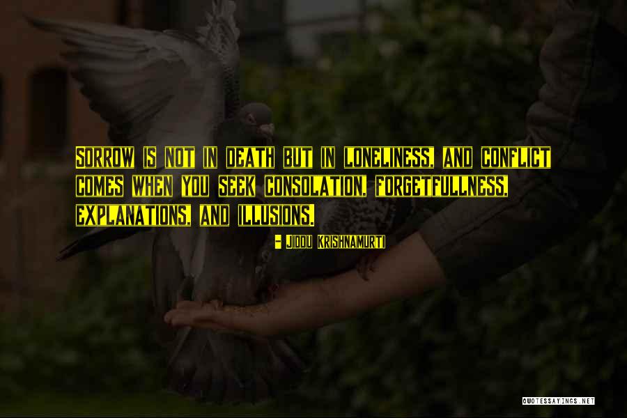 Consolation Sorrow Quotes By Jiddu Krishnamurti Consolation Sorrow Quotes By Jiddu Krishnamurti