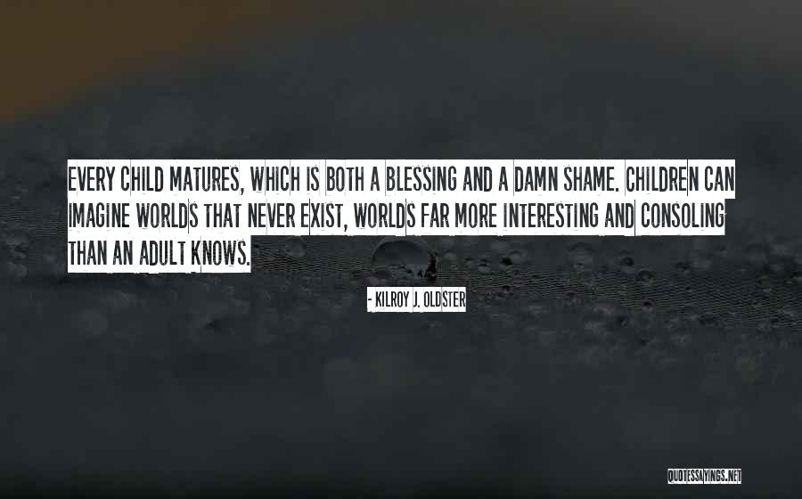Consoling Quotes By Kilroy J. Oldster Consoling Quotes By Kilroy J. Oldster
