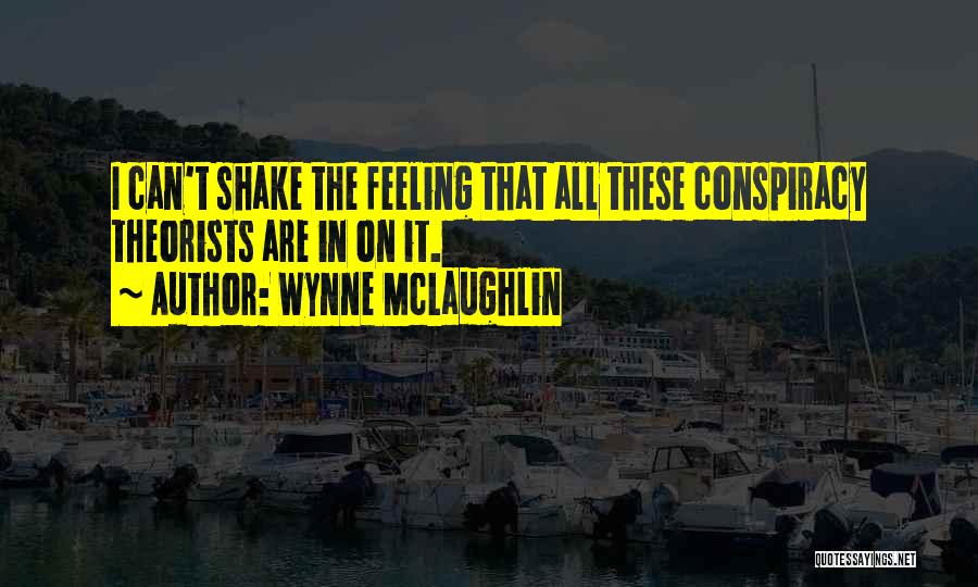 Conspiracy Theories Quotes By Wynne McLaughlin