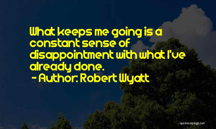 Constant Disappointment Quotes By Robert Wyatt