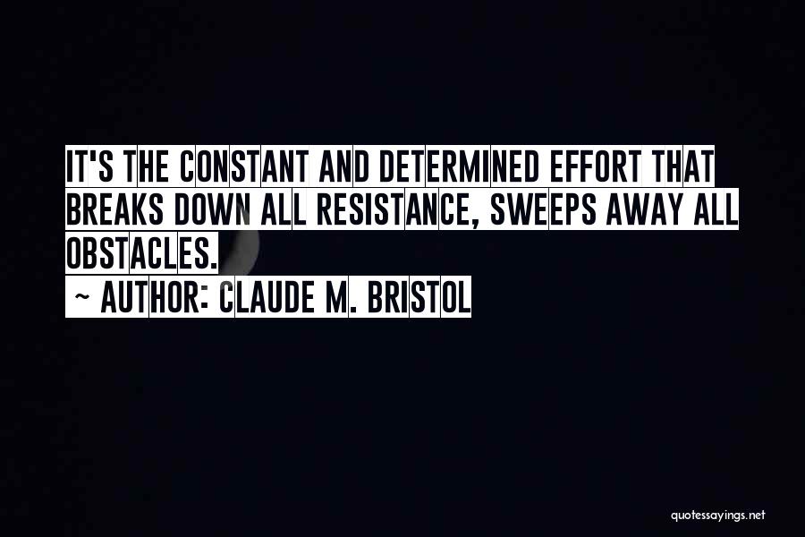 Constant Effort Quotes By Claude M. Bristol