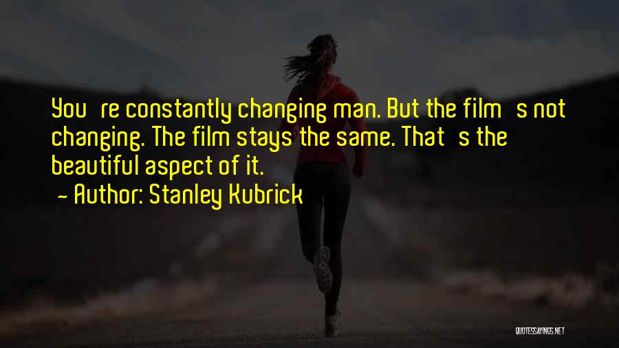 Constantly Changing Quotes By Stanley Kubrick