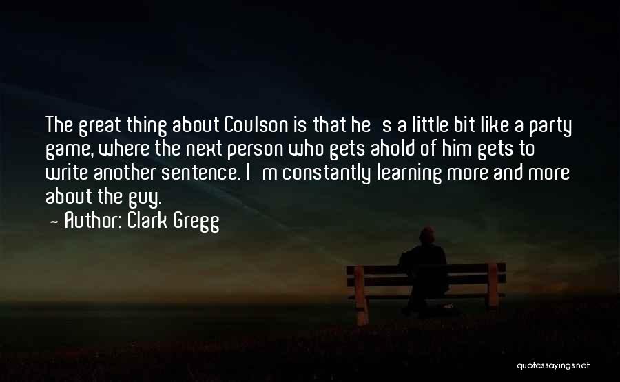 Constantly Learning Quotes By Clark Gregg