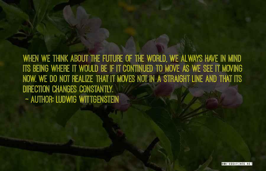 Constantly Moving Quotes By Ludwig Wittgenstein