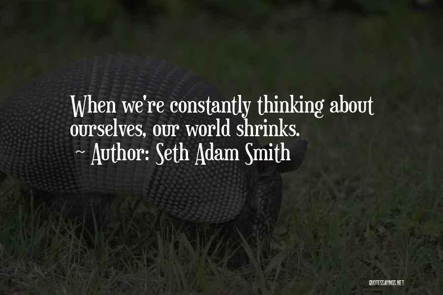 Constantly Thinking Quotes By Seth Adam Smith