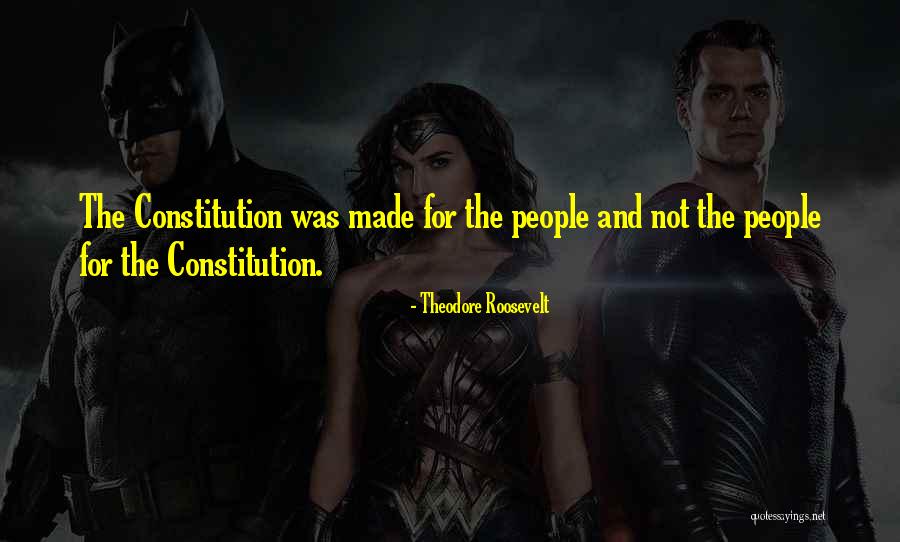 Constitution Made When Quotes By Theodore Roosevelt Constitution Made When Quotes By Theodore Roosevelt