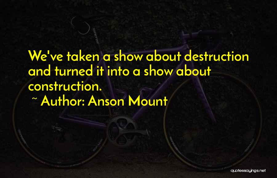 Construction And Destruction Quotes By Anson Mount