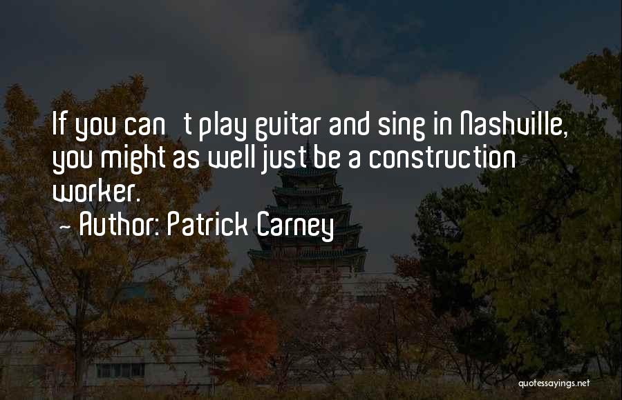 Construction Worker Quotes By Patrick Carney