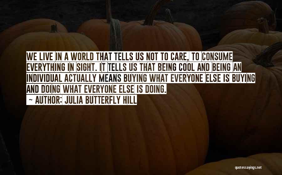 Consume With Care Quotes By Julia Butterfly Hill