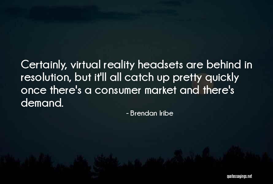 Consumer Quotes By Brendan Iribe Consumer Quotes By Brendan Iribe