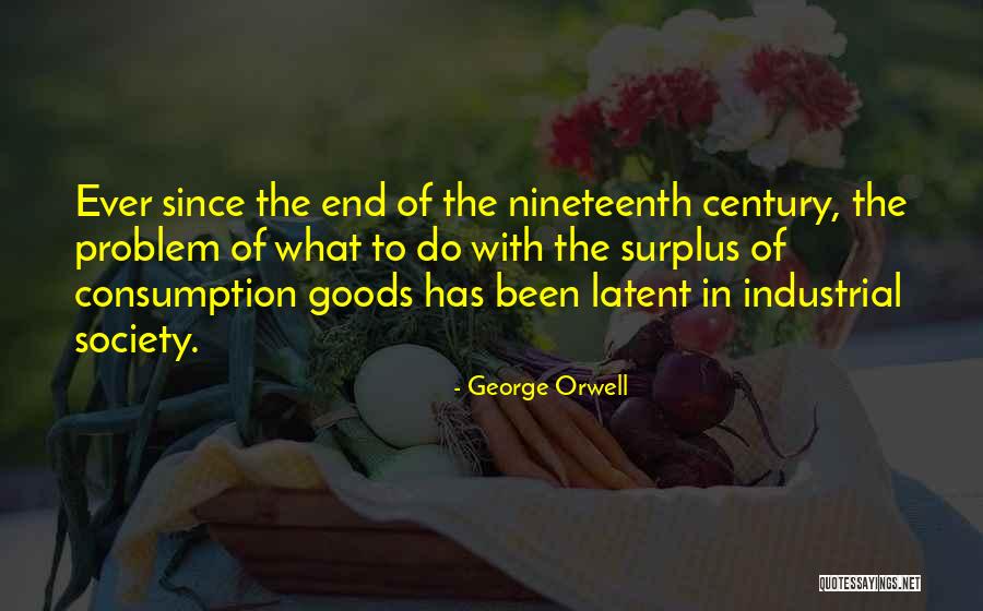 Consumption Society Quotes By George Orwell Consumption Society Quotes By George Orwell