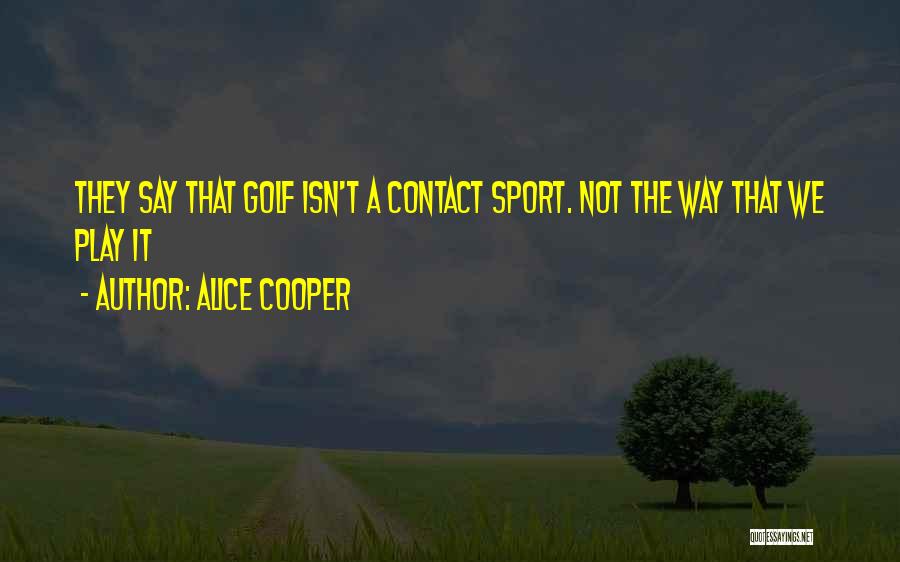 Contact Sport Quotes By Alice Cooper