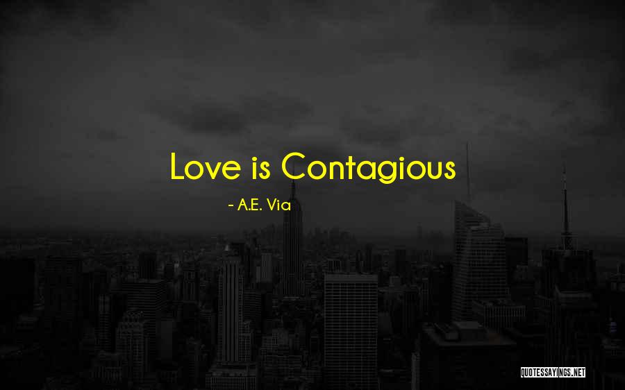 Contagious Love Quotes By A.E. Via Contagious Love Quotes By A.E. Via
