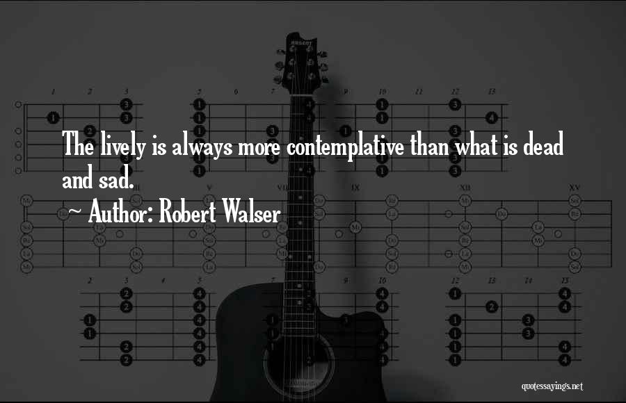 Contemplative Quotes By Robert Walser