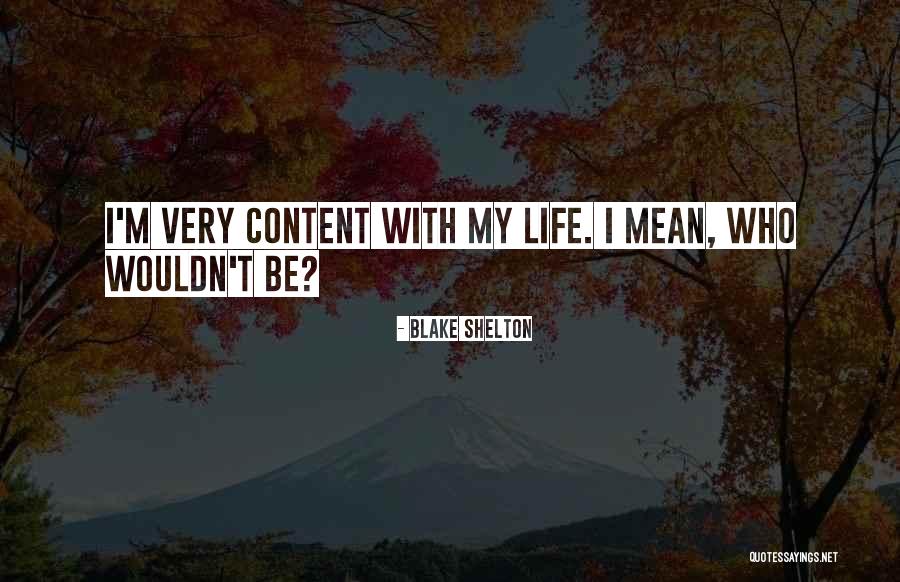 Content Life Quotes By Blake Shelton Content Life Quotes By Blake Shelton