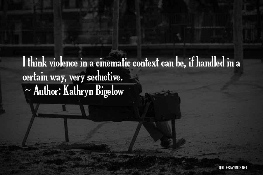 Context Quotes By Kathryn Bigelow