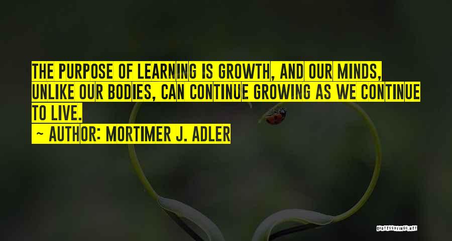 Continue Growing Quotes By Mortimer J. Adler