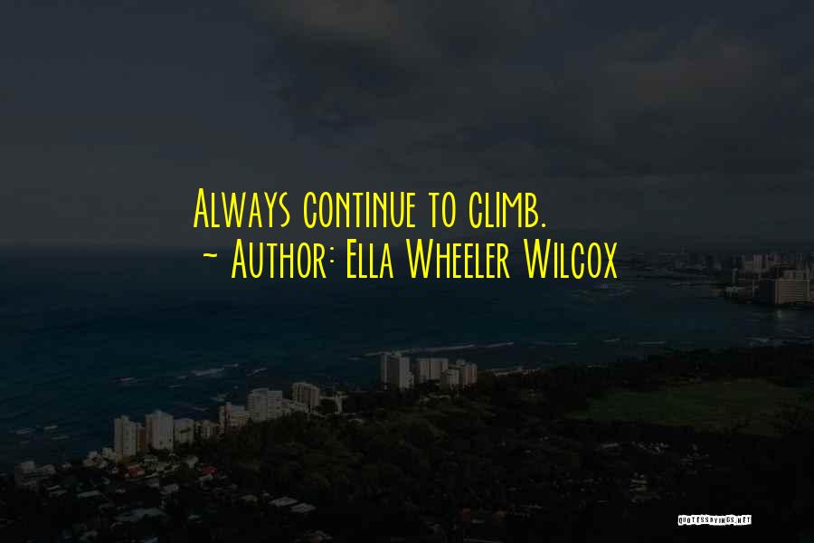 Continue To Climb Quotes By Ella Wheeler Wilcox