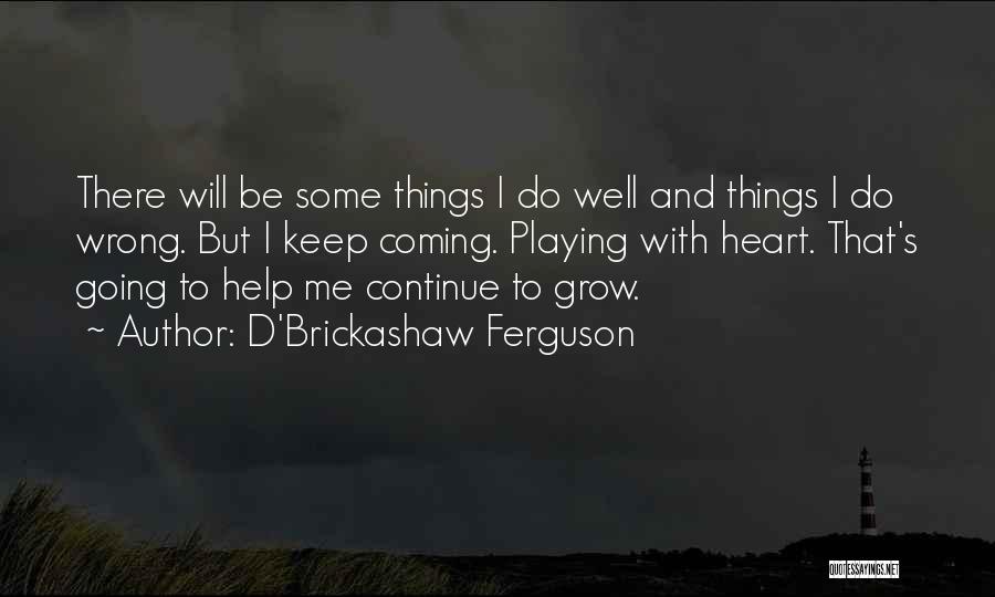 Continue To Grow Quotes By D'Brickashaw Ferguson