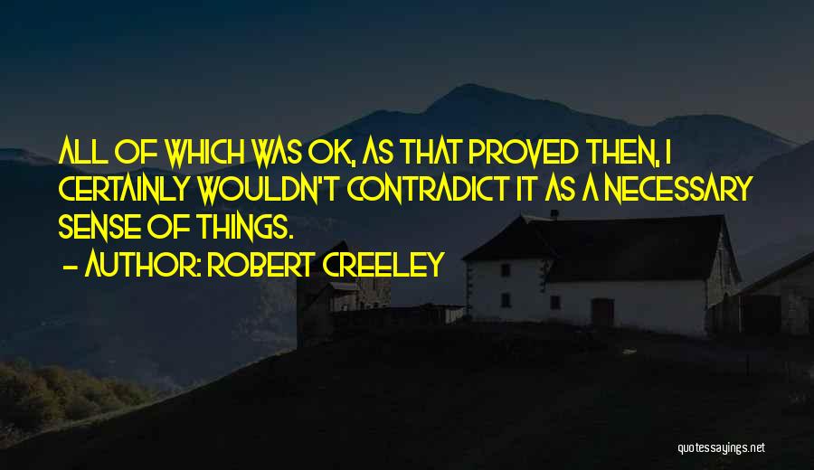 Contradict Yourself Quotes By Robert Creeley