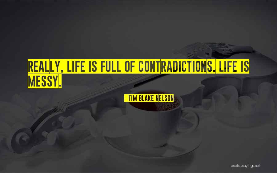 Contradictions Of Life Quotes By Tim Blake Nelson Contradictions Of Life Quotes By Tim Blake Nelson
