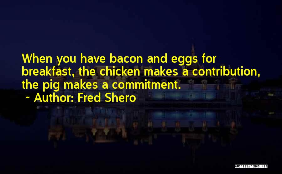 Contribution Quotes By Fred Shero