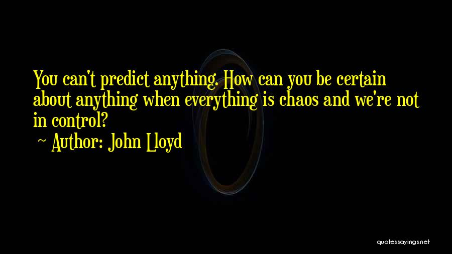 Control And Chaos Quotes By John Lloyd