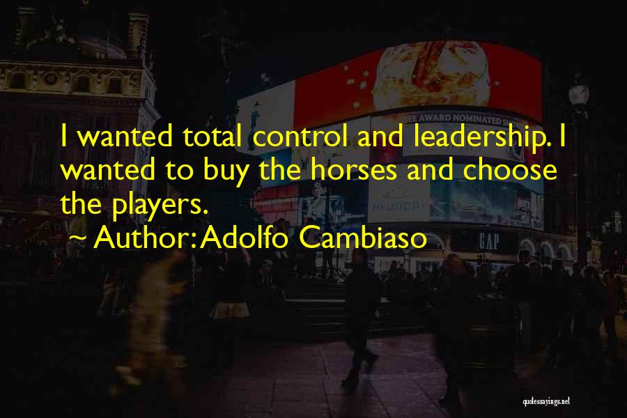 Control And Leadership Quotes By Adolfo Cambiaso