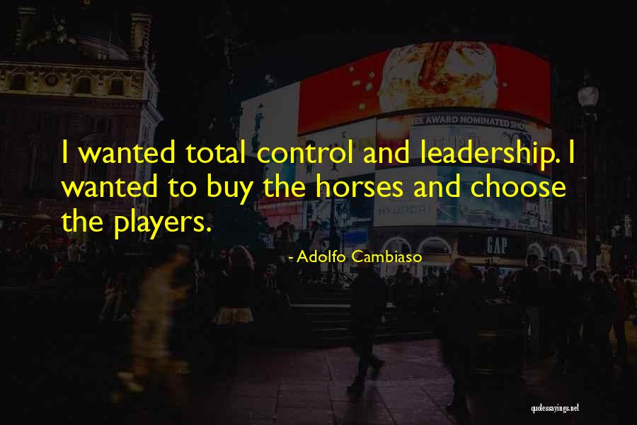 Control And Leadership Quotes By Adolfo Cambiaso