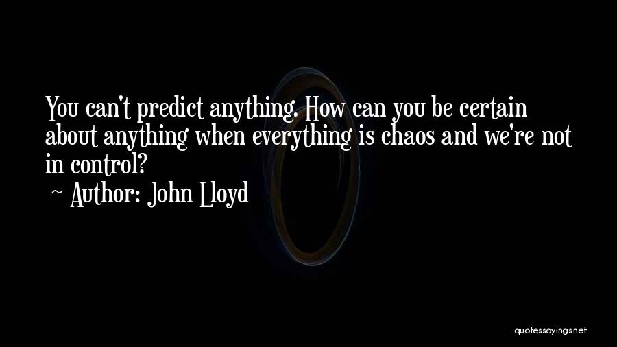 Control Chaos Quotes By John Lloyd