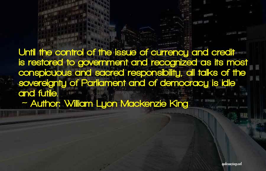 Control Issue Quotes By William Lyon Mackenzie King