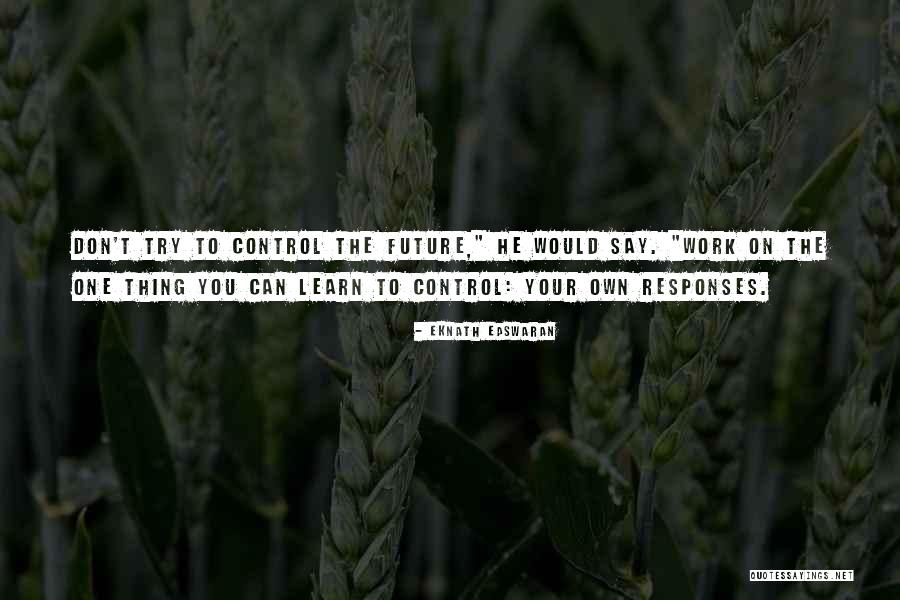 Control Our Responses Quotes By Eknath Easwaran Control Our Responses Quotes By Eknath Easwaran