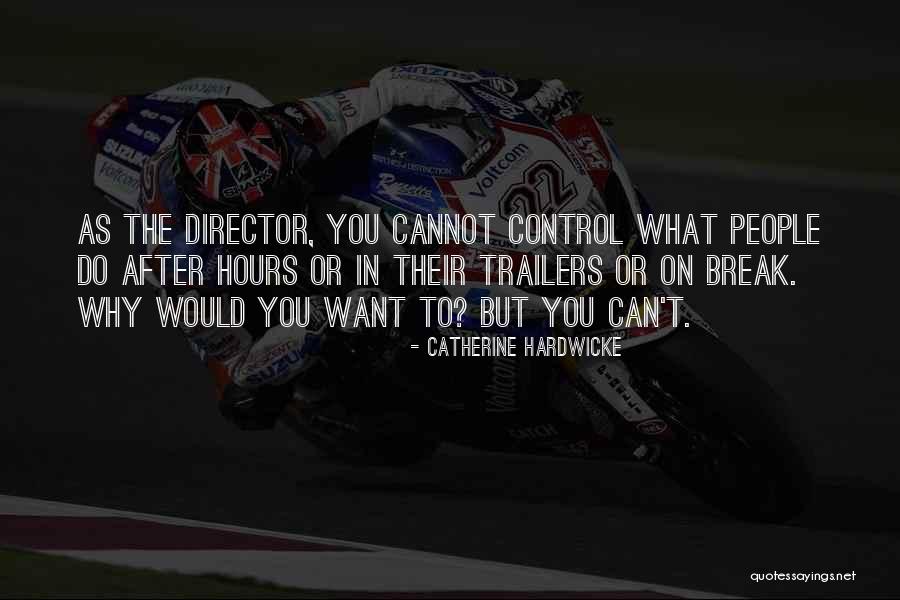 Control What You Can Quotes By Catherine Hardwicke Control What You Can Quotes By Catherine Hardwicke