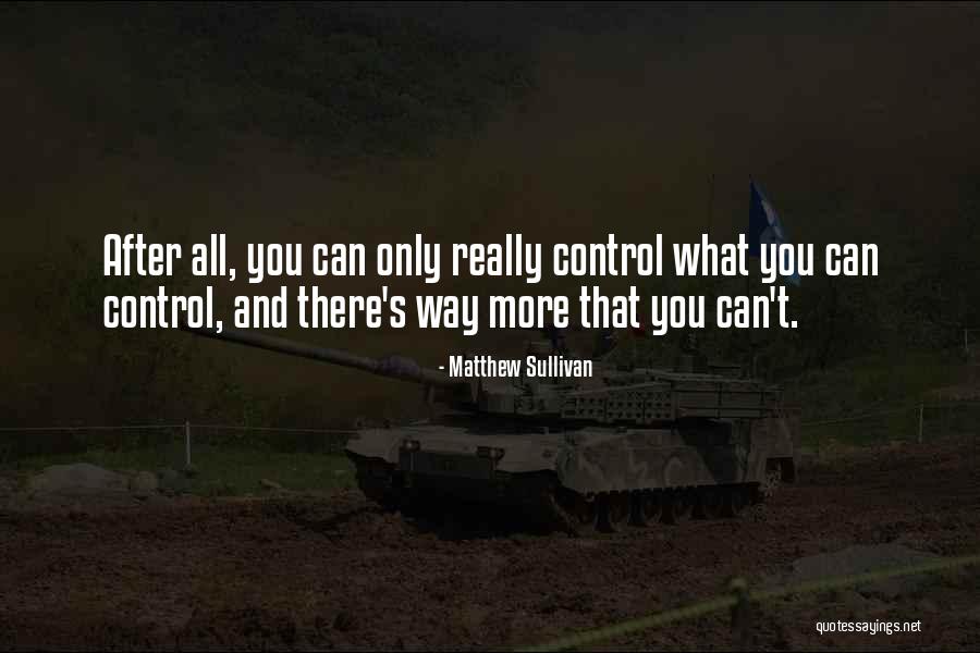 Control What You Can Quotes By Matthew Sullivan Control What You Can Quotes By Matthew Sullivan