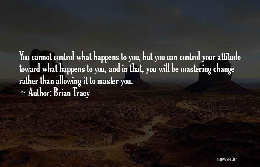 Control Your Attitude Quotes By Brian Tracy