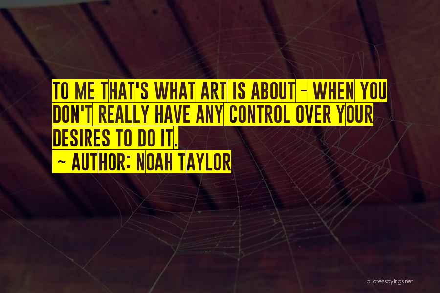 Control Your Desires Quotes By Noah Taylor