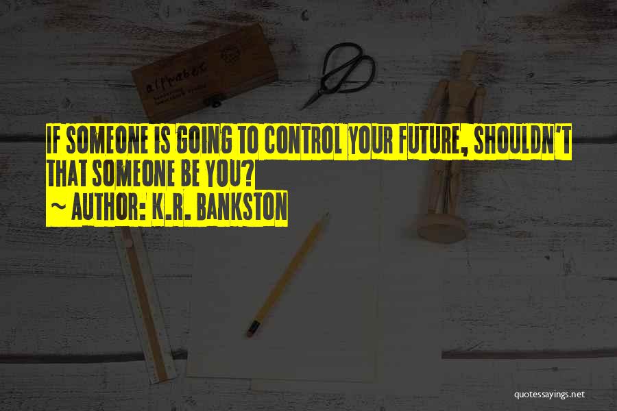 Control Your Future Quotes By K.R. Bankston