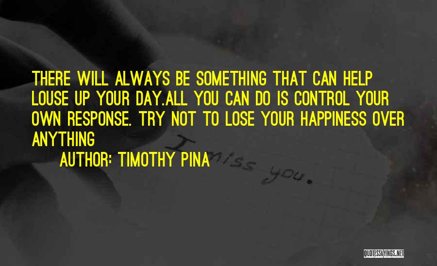 Control Your Own Happiness Quotes By Timothy Pina