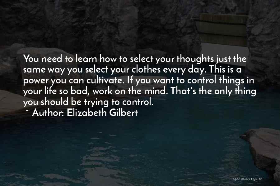 Control Your Thoughts Control Your Life Quotes By Elizabeth Gilbert