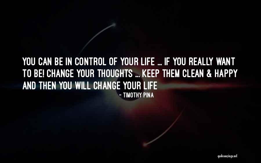 Control Your Thoughts Control Your Life Quotes By Timothy Pina