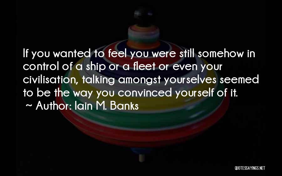 Control Yourself Quotes By Iain M. Banks