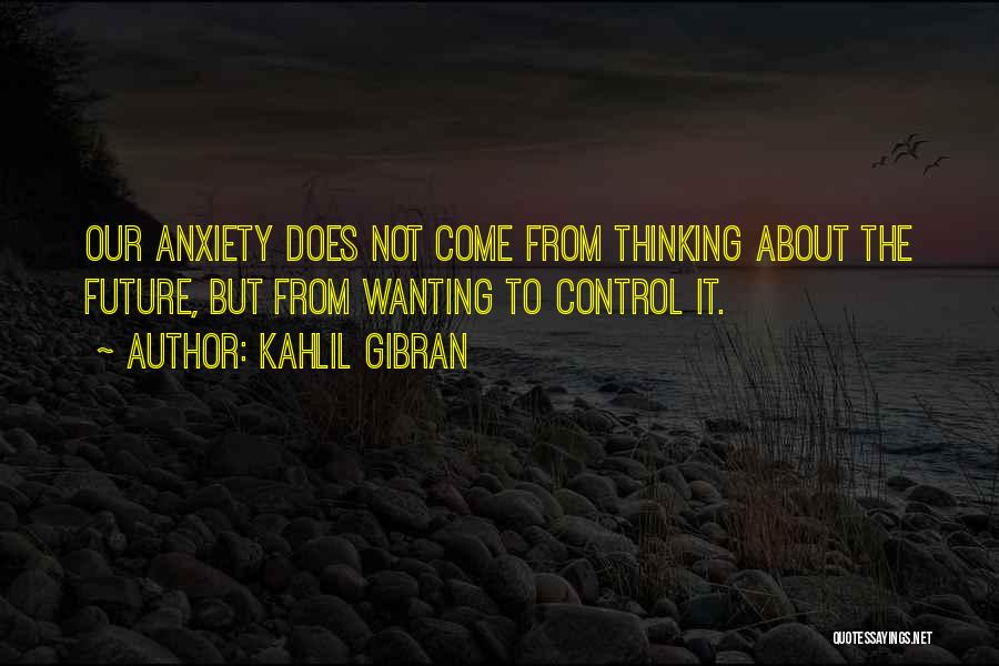 Controlling Anxiety Quotes By Kahlil Gibran