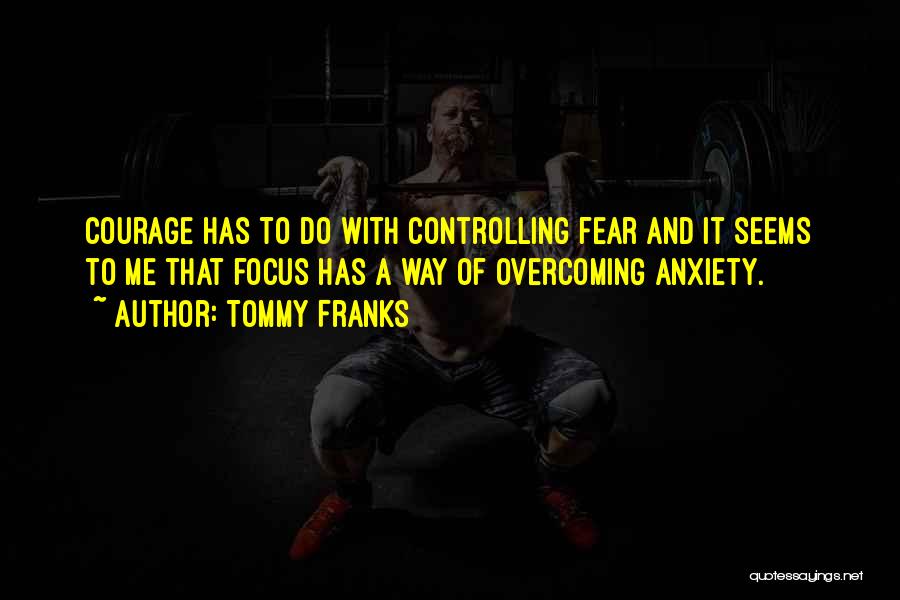 Controlling Anxiety Quotes By Tommy Franks