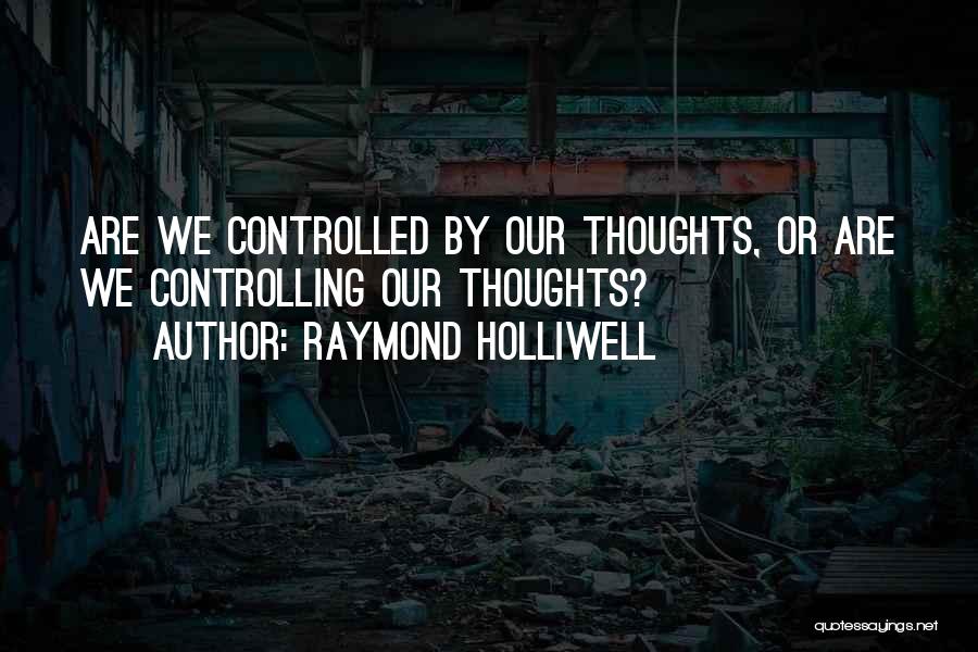 Controlling Thoughts Quotes By Raymond Holliwell