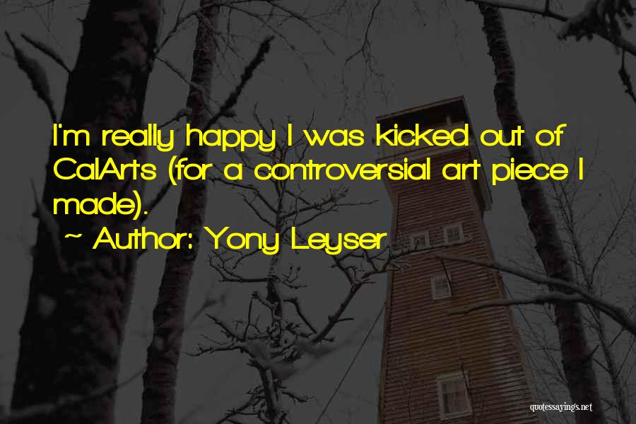 Controversial Art Quotes By Yony Leyser