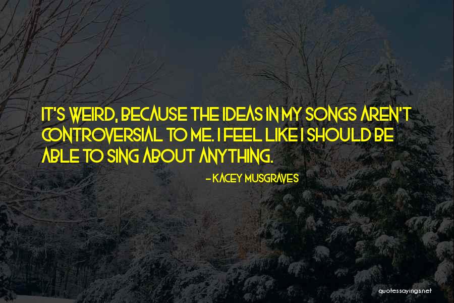 Controversial Ideas Quotes By Kacey Musgraves Controversial Ideas Quotes By Kacey Musgraves