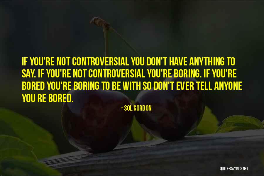 Controversial Quotes By Sol Gordon Controversial Quotes By Sol Gordon